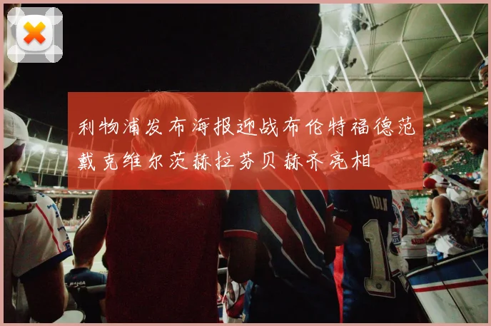 利物浦发布海报迎战布伦特福德范戴克维尔茨赫拉芬贝赫齐亮相