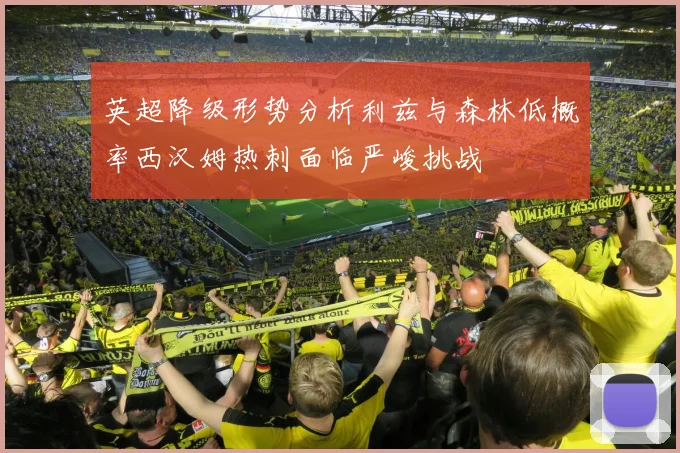 英超降级形势分析利兹与森林低概率西汉姆热刺面临严峻挑战