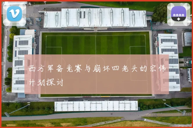 西方军备竞赛与崩坏四老头的宏伟计划探讨