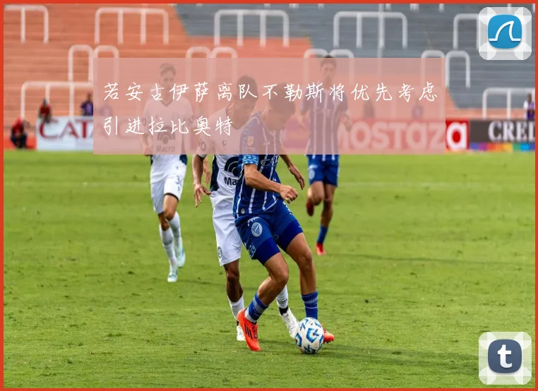 若安古伊萨离队不勒斯将优先考虑引进拉比奥特