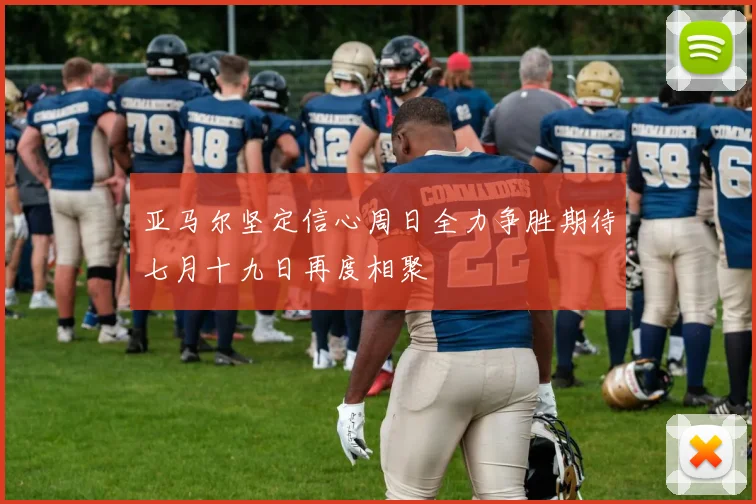 亚马尔坚定信心周日全力争胜期待七月十九日再度相聚